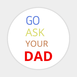 Go Ask Your Dad Magnet